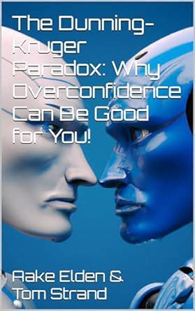 The Dunning-Kruger Paradox: Why Overconfidence Can Be Good for You ...