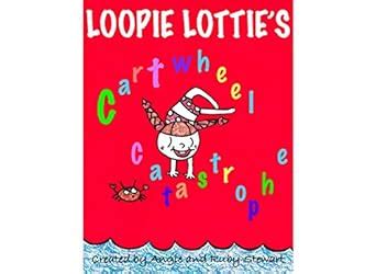 Loopie Lottie's Cartwheel Catastrophe: A Crazy Rhyming Picture Book for ...