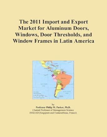 The 2011 Import and Export Market for Aluminum Doors, Windows, Door ...