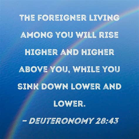 Deuteronomy 28:43 The foreigner living among you will rise higher and ...