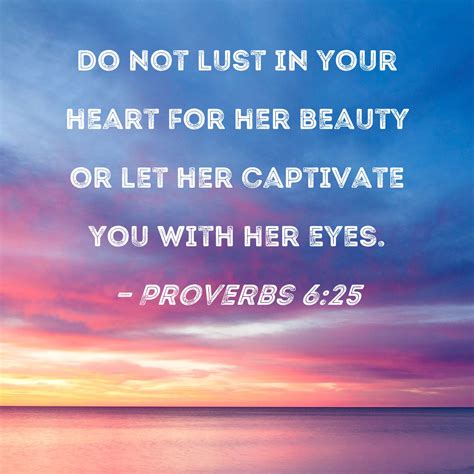 Proverbs 6:25 Do not lust in your heart for her beauty or let her ...