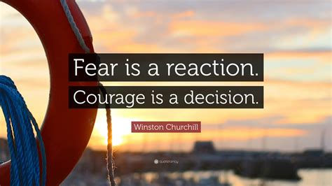 Winston Churchill Quote: “Fear is a reaction. Courage is a decision.”