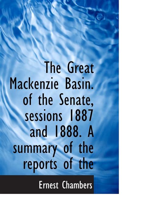 The Great Mackenzie Basin. of the Senate, sessions 1887 and 1888. A ...