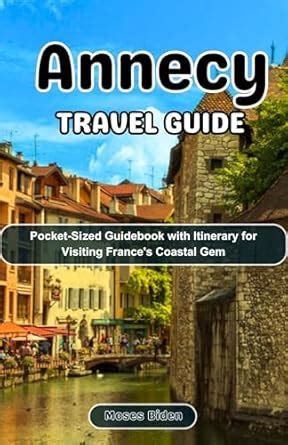 Annecy Travel Guide: Pocket-Sized Guidebook with Itinerary for Visiting ...