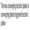 the two converging technic plates in _____ triggered ______ - Brainly.in