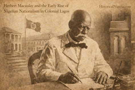 Herbert Macaulay and the Early Rise of Nigerian Nationalism in Colonial Lagos | Historical Nigeria