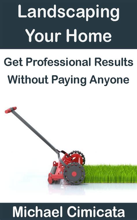 Landscaping Your Home: Get Professional Results Without Paying Anyone ...