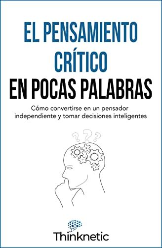 El pensamiento crítico en pocas palabras: Cómo convertirse en un ...