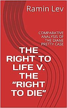 THE RIGHT TO LIFE V. THE “RIGHT TO DIE”: COMPARATIVE ANALYSIS OF THE ...