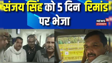 Sanjay Singh Arrest : Sanjay Singh को पांच दिन की Remand पर भेजा ...