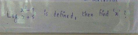 Log x²- 2 / x + 5 is defined, then find 'x' ? - Brainly.in