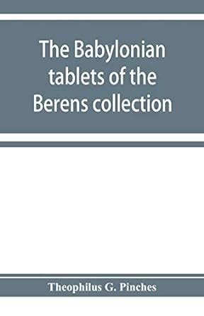 The Babylonian tablets of the Berens collection : G Pinches, Theophilus ...