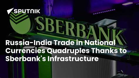 Russia-India Trade in National Currencies Quadruples Thanks to Sberbank ...
