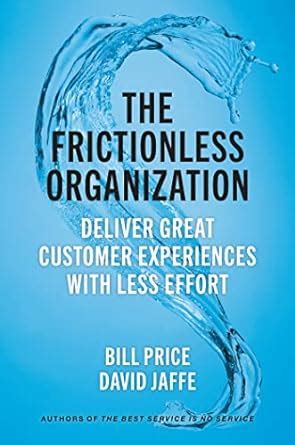 The Frictionless Organization: Deliver Great Customer Experiences with ...