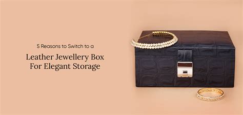 5 Reasons to Choose a Leather Jewellery Box