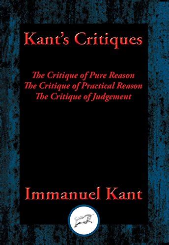 Kant’s Critiques: The Critique of Pure Reason, The Critique of ...