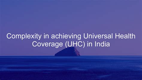 Complexity in achieving Universal Health Coverage (UHC) in India