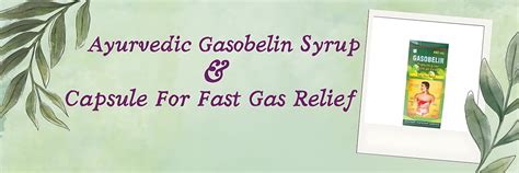 Ayurvedic Gasobelin Syrup & Capsule For Fast Gas Relief