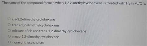 Solved: The name of the compound formed when 1, 2 -dimethylcyclohexene ...