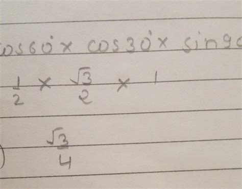 Find the values of : cos 60° × cos 30° × sin 90° - Brainly.in