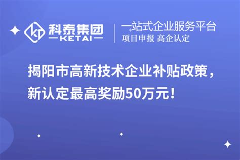揭阳市高新技术企业补贴政策，新认定最高奖励50万元！_高企认定_科泰集团