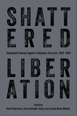 Shattered Liberation: Sexualized Violence Against Holocaust Survivors ...