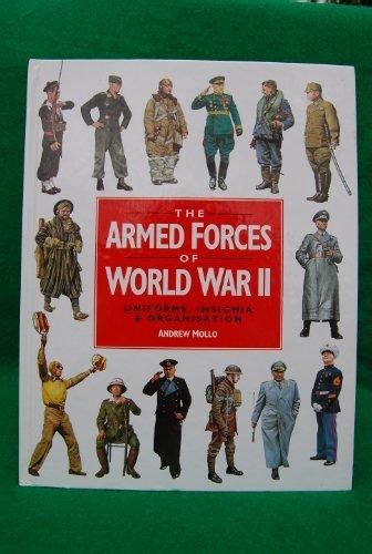 The Armed Forces of World War II: Uniforms, Insignia & Organisatio ...