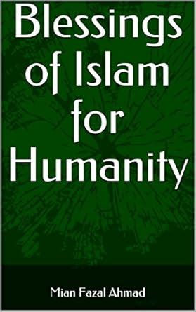 Blessings of Islam for Humanity eBook : Fazal Ahmad, Mian: Amazon.in ...
