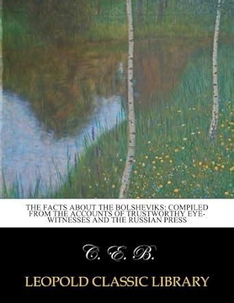 The facts about the Bolsheviks: compiled from the accounts of ...