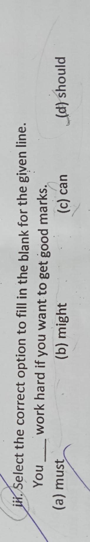 ii. Select the correct option You___work hard if you want to get good ...