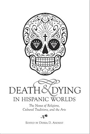 Buy Death & Dying in Hispanic Worlds: The Nexus of Religions, Cultural ...
