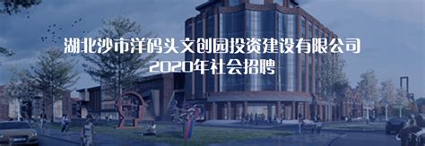 【湖北沙市洋码头文创园投资建设有限公司2020社会招聘】