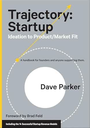 Trajectory: Startup: Ideation to Product/Market Fit eBook : Parker ...