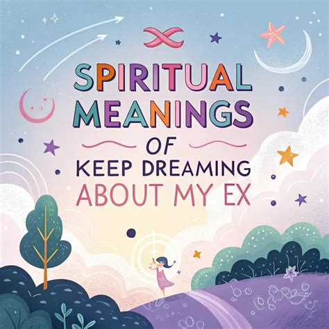 11 Spiritual Meanings Of Keep Dreaming About My Ex