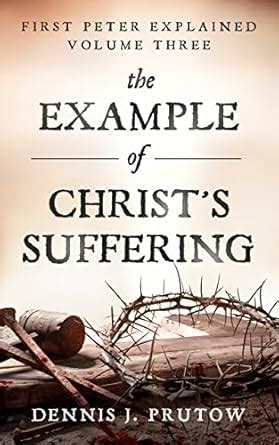 The Example of Christ's Suffering: First Peter Explained, Volume Three ...