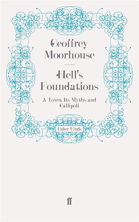 Hell's Foundations: A Town, Its Myths and Gallipoli : Moorhouse ...