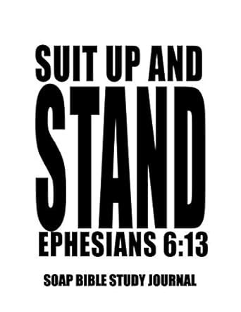 Buy Ephesians 6: 13 Suit Up And Stand: 8.5x11 SOAP Journal, 120 S.O.A.P ...