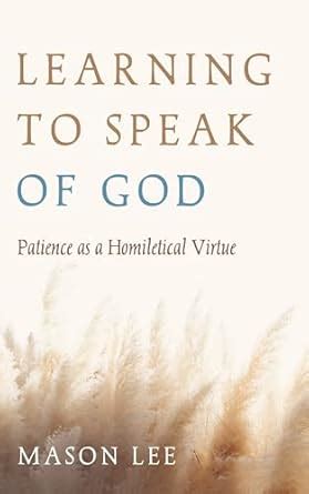 Learning to Speak of God: Patience as a Homiletical Virtue eBook : Lee ...