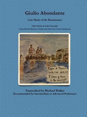 Giulio Abondante: Lute Music of the Renaissance Libro Primo & Libro ...