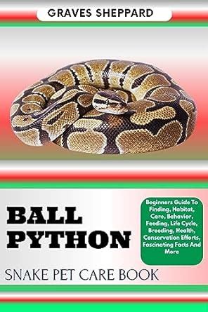 BALL PYTHON SNAKE PET CARE BOOK: Beginners Guide To Finding, Habitat ...