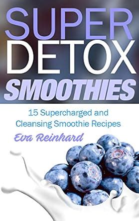Super Detox Smoothies: 15 Supercharged and Cleansing Smoothie Recipes ...