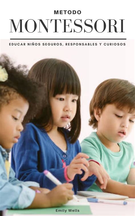 Metodo Montessori. Educar niños seguros, responsables y curiosos ...
