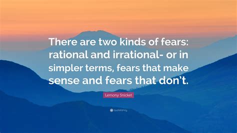 Lemony Snicket Quote: “There are two kinds of fears: rational and ...