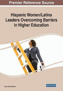 Hispanic Women/Latina Leaders Overcoming Barriers in Higher Education ...