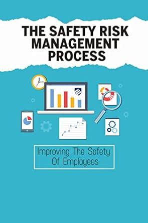 The Safety Risk Management Process: Improving The Safety Of Employees ...