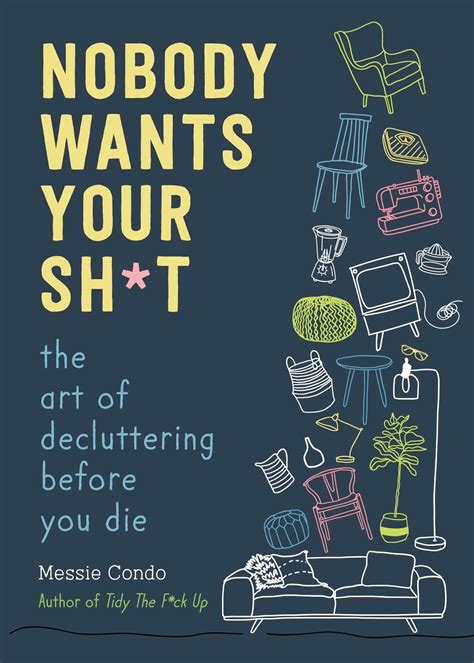 Nobody Wants Your Sh*t: The Art of Decluttering Before You Die by Messie Condo | Goodreads