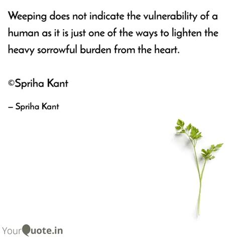Weeping does not indicate... | Quotes & Writings by Spriha Kant | YourQuote
