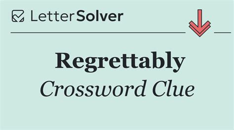Regrettably Crossword Clue Answers