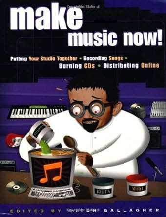 Make Music Now!: Putting Your Studio Together, Recording Songs, Burning ...