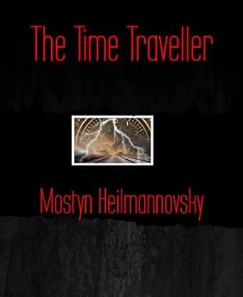 The Time Traveller eBook : Heilmannovsky, Mostyn: Amazon.in: Kindle Store